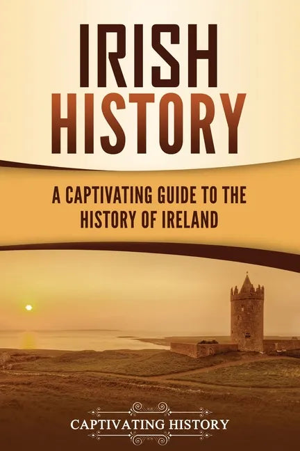 Irish History: A Captivating Guide to the History of Ireland - Paperback
