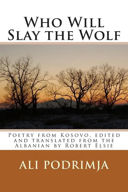 Who Will Slay the Wolf: Poetry from Kosovo, Edited and Translated from the Albanian by Robert Elsie - Paperback