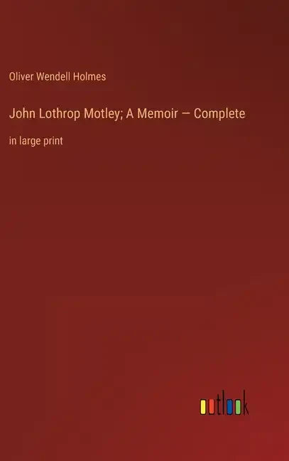John Lothrop Motley; A Memoir - Complete: in large print - Hardcover