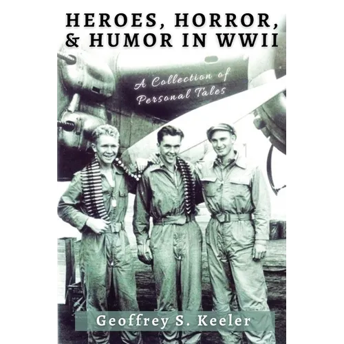 Heroes, Horror, & Humor in World War II: A Collection of Personal Tales - Paperback