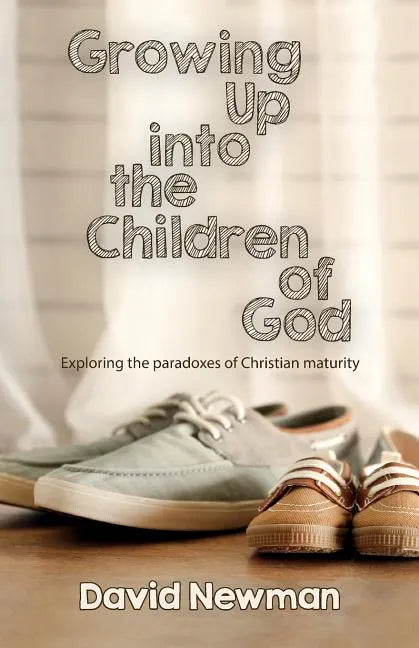 Growing Up into the Children of God: Exploring the Paradoxes of Christian Maturity - Paperback