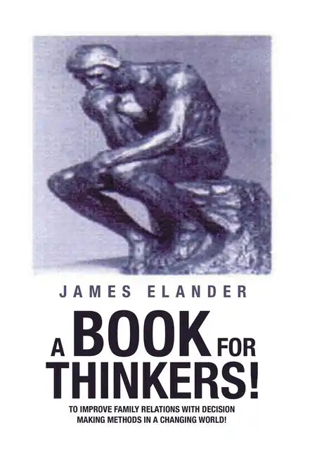 A Book for Thinkers!: To Improve Family Relations with Decision Making Methods in a Changing World! - Hardcover
