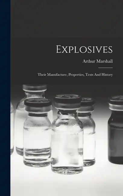 Explosives: Their Manufacture, Properties, Tests And History - Hardcover