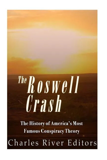 The Roswell Crash: The History of America's Most Famous Conspiracy Theory - Paperback