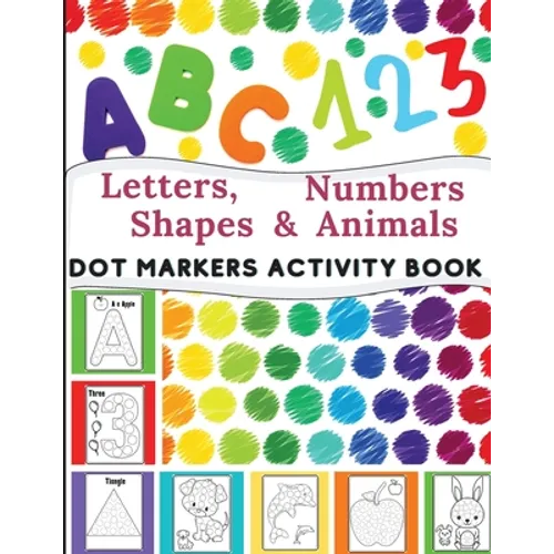 Dot Markers Activity Book: Great for Learning Letters, Numbers, Shapes and Animal Perfect Gift for Toddlers, Preschoolers. - Paperback