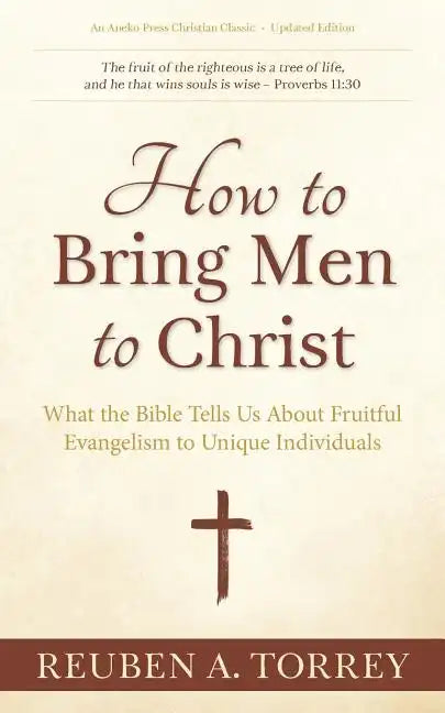 How to Bring Men to Christ: What the Bible Tells Us About Fruitful Evangelism to Unique Individuals - Paperback