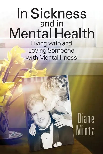 In Sickness and in Mental Health: Living with and Loving Someone with Mental Illness - Paperback