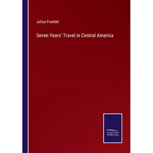 Seven Years' Travel in Central America - Paperback