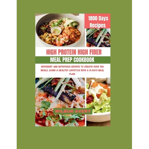 High-Protein High-Fiber Meal Prep Cookbook: Different and Nutritious recipes to create over 700 meals, living a healthy lifestyle with a 31 days meal - Paperback