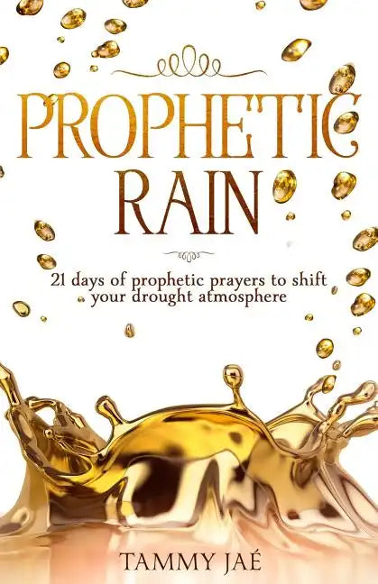 Prophetic Rain: 21 Days of Prophetic Prayers to Shift Your Drought Atmosphere - Paperback