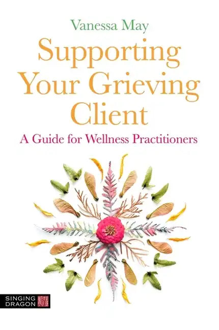 Supporting Your Grieving Client: A Guide for Wellness Practitioners - Paperback