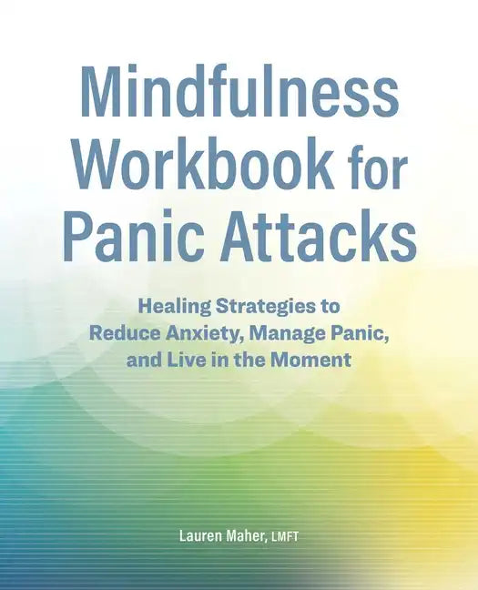 Mindfulness Workbook for Panic Attacks: Healing Strategies to Reduce Anxiety, Manage Panic and Live in the Moment - Paperback
