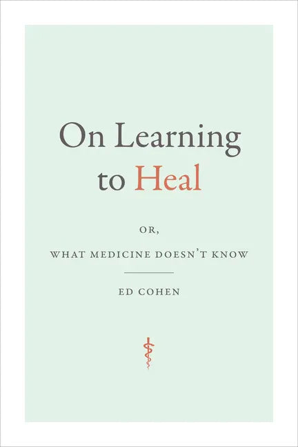 On Learning to Heal: Or, What Medicine Doesn't Know - Hardcover