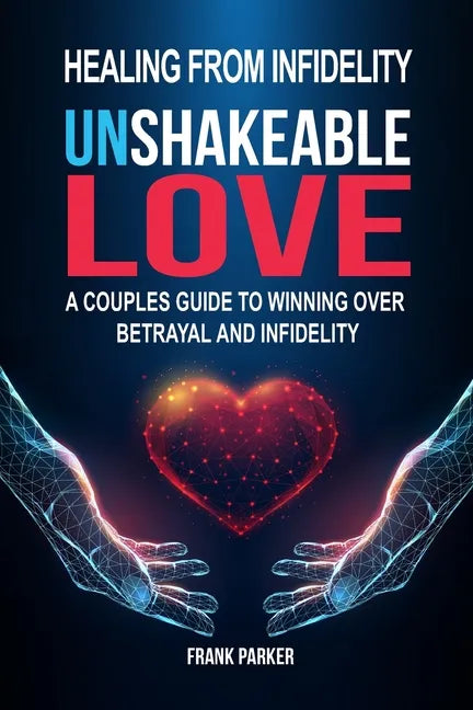 Unshakeable Love: A Couples Guide to Winning Over Betrayal and Infidelity - Paperback