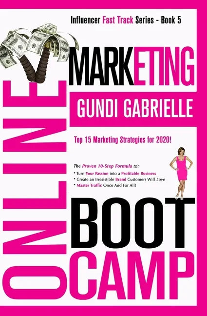 Online Marketing Boot Camp: The Proven 10-Step Formula To Turn Your Passion Into A Profitable Business, Create An Irresistible Brand Customers Wil - Paperback