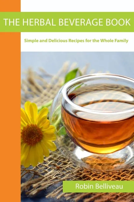 The Herbal Beverage Book: Simple and Delicious Recipes for the Whole Family - Paperback
