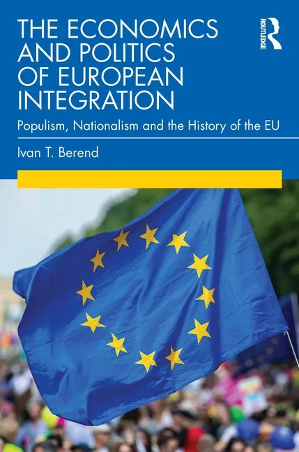 The Economics and Politics of European Integration: Populism, Nationalism and the History of the Eu - Paperback