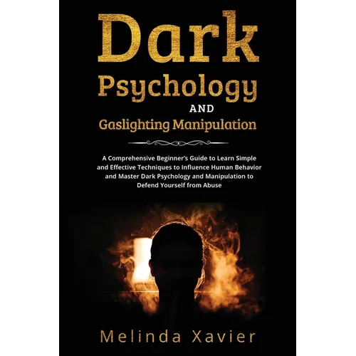 Dark Psychology and Gaslighting Manipulation: A Comprehensive Beginner's Guide to Learn Simple and Effective Techniques to Influence Human Behavior an - Paperback
