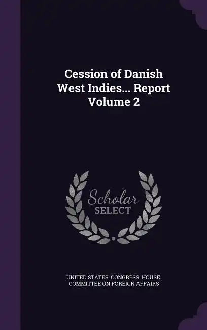 Cession of Danish West Indies... Report Volume 2 - Hardcover