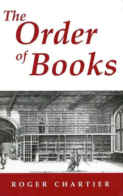 The Order of Books: Readers, Authors, and Libraries in Europe Between the 14th and 18th Centuries - Hardcover