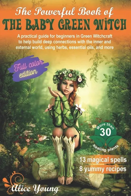 The Powerful Book Of The Baby Green Witch: A Practical Guide for Beginners in Green Witchcraft to Help Build Deep Connections with the Inner and Exter - Paperback