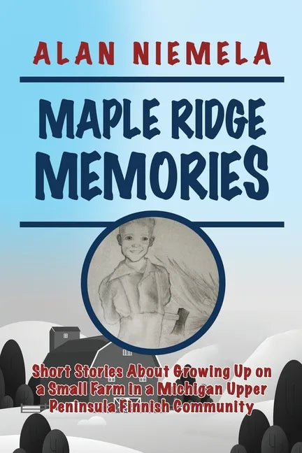 Maple Ridge Memories: Short Stories About Growing Up on a Small Farm in a Michigan Upper Peninsula Finnish Community - Paperback