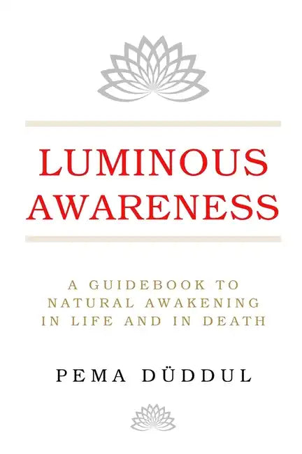 Luminous Awareness: A Guidebook to Natural Awakening in Life and in Death - Paperback