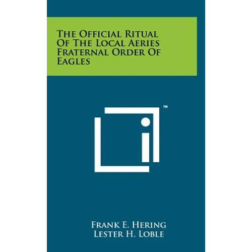 The Official Ritual Of The Local Aeries Fraternal Order Of Eagles - Hardcover