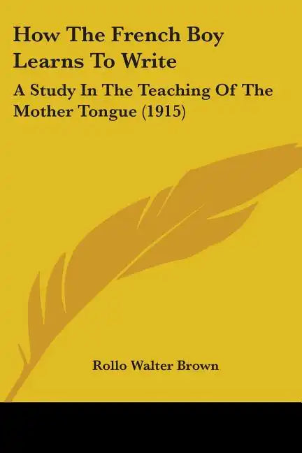 How The French Boy Learns To Write: A Study In The Teaching Of The Mother Tongue (1915) - Paperback
