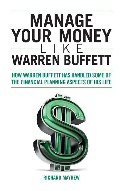 Manage Your Money Like Warren Buffett: How Warren Buffett has handled some of the financial planning aspects of his life - Paperback
