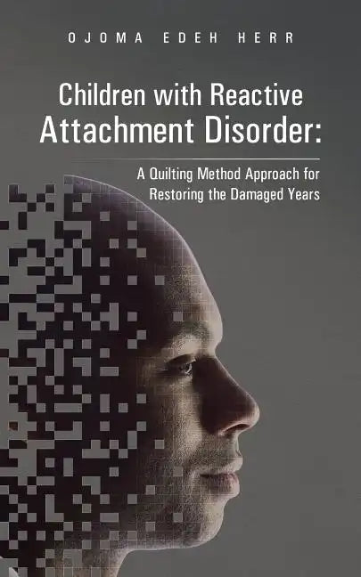 Children with Reactive Attachment Disorder: A Quilting Method Approach for Restoring the Damaged Years - Paperback
