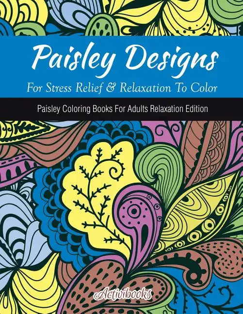 Paisley Designs For Stress Relief & Relaxation To Color: Paisley Coloring Books For Adults Relaxation Edition - Paperback
