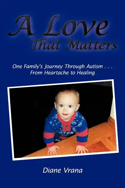A Love That Matters: One Family's Journey Through Autism . . . From Heartache to Healing - Paperback
