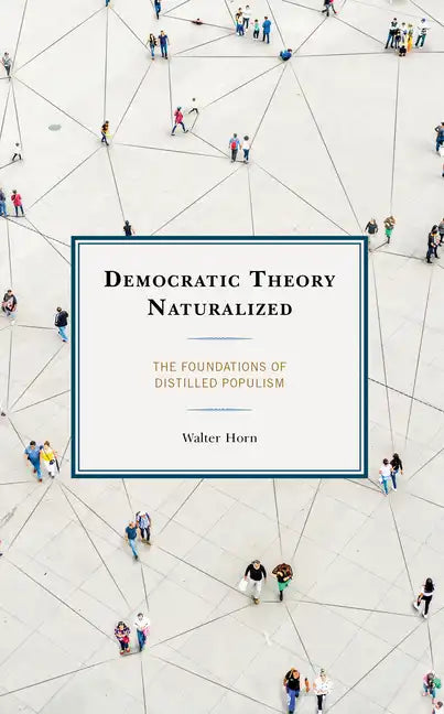 Democratic Theory Naturalized: The Foundations of Distilled Populism - Paperback