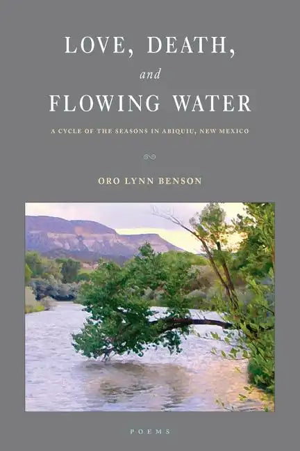 Love, Death and Flowing Water: A Cycle of Seasons in Abiquiu, New Mexico - Paperback