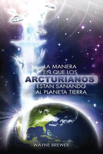 La manera en que los Arcturianos están sanando el planeta Tierra: Un alma o millones de almas a la vez - Paperback