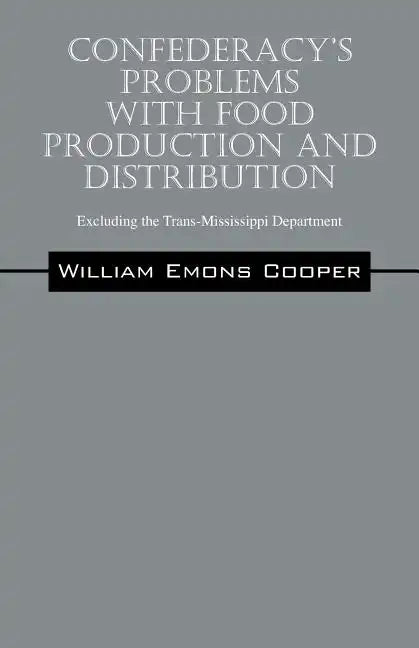 Confederacy's Problems with Food Production and Distribution: Excluding the Trans-Mississippi Department - Paperback