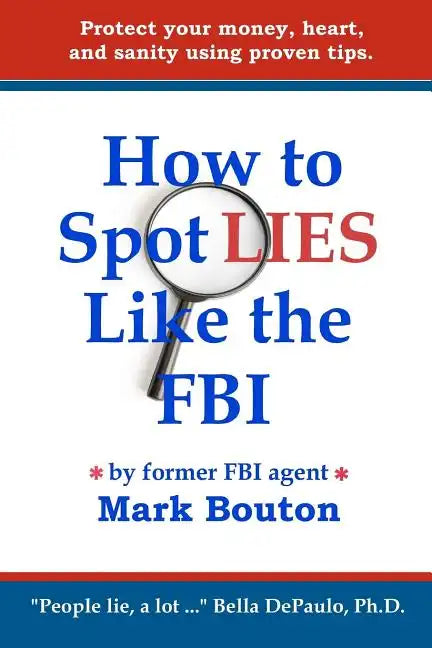 How to Spot Lies Like the FBI: Protect your money, heart, and sanity using proven tips. - Paperback