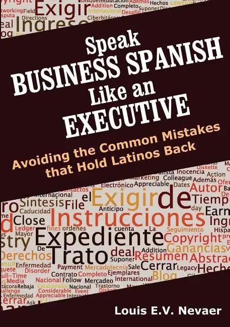 Speak Business Spanish Like an Executive: Avoiding the Common Mistakes that Hold Latinos Back - Paperback