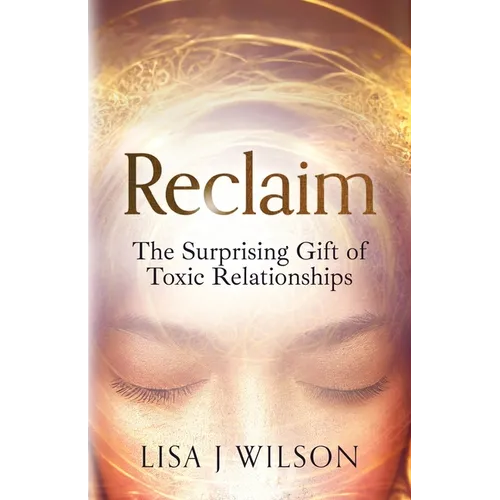 Reclaim: The Surprising Gift of Toxic Relationships - Paperback