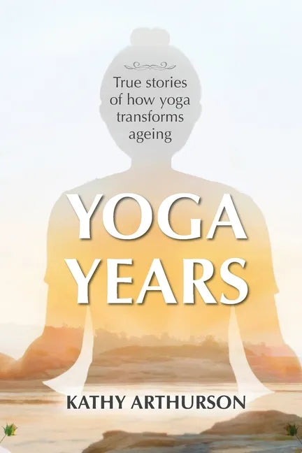 Yoga Years: True stories of how yoga transforms ageing - Paperback