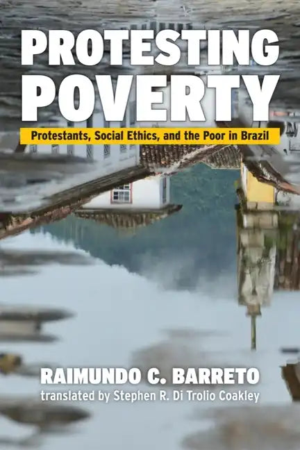 Protesting Poverty: Protestants, Social Ethics, and the Poor in Brazil - Paperback