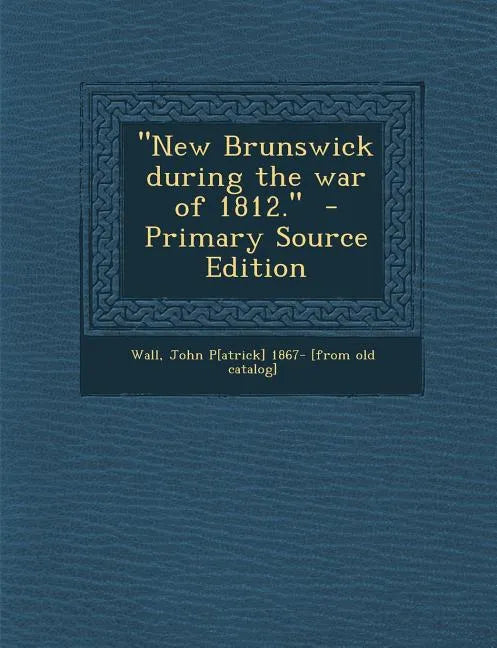 New Brunswick During the War of 1812. - Paperback