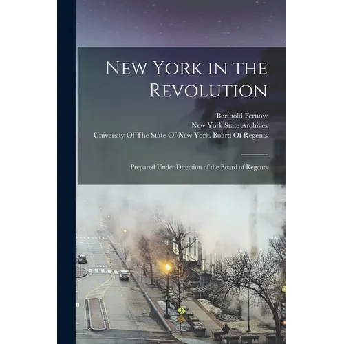 New York in the Revolution: Prepared Under Direction of the Board of Regents - Paperback