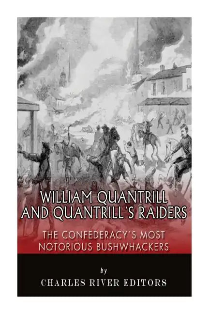 William Quantrill and Quantrill's Raiders: The Confederacy's Most Notorious Bushwhackers - Paperback