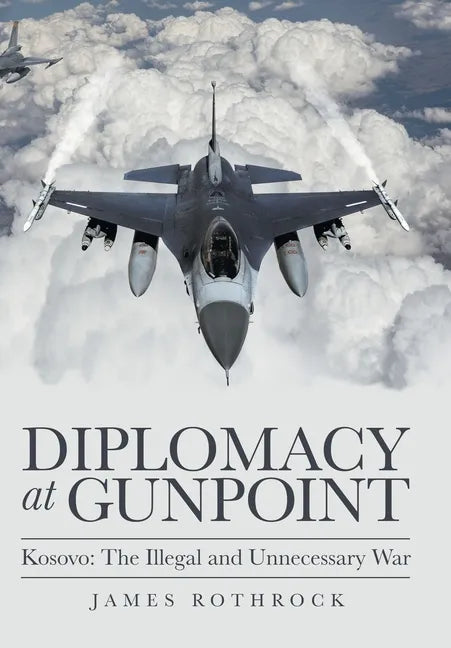 Diplomacy at Gunpoint: Kosovo: the Illegal and Unnecessary War - Hardcover