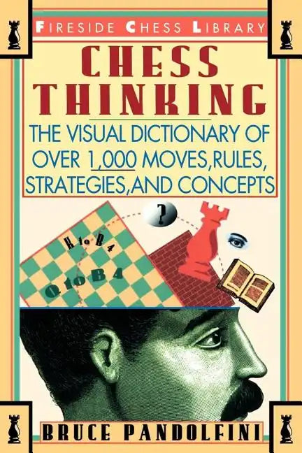 Chess Thinking: The Visual Dictionary of Chess Moves, Rules, Strategies and Concepts - Paperback