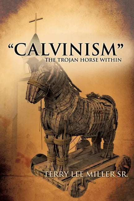 CALVINISM The Trojan Horse Within - Paperback