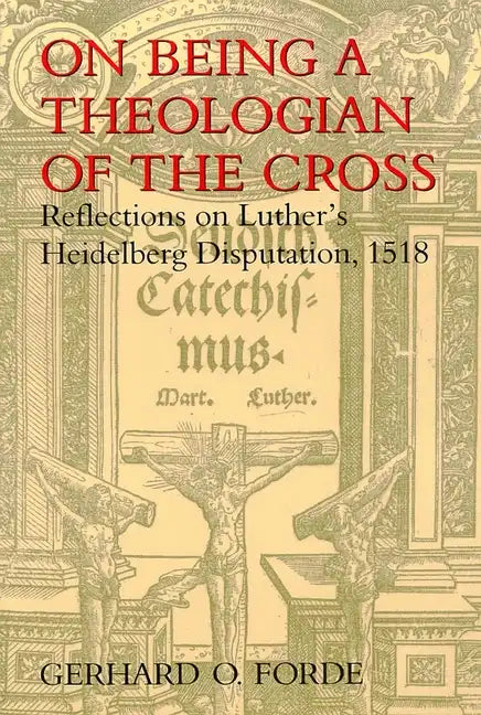 On Being a Theologian of the Cross: Reflections on Luther's Heidelberg Disputation, 1518 - Paperback