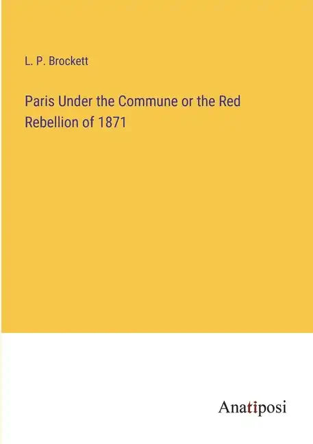 Paris Under the Commune or the Red Rebellion of 1871 - Paperback